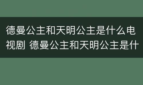 德曼公主和天明公主是什么电视剧 德曼公主和天明公主是什么电视剧里的人物