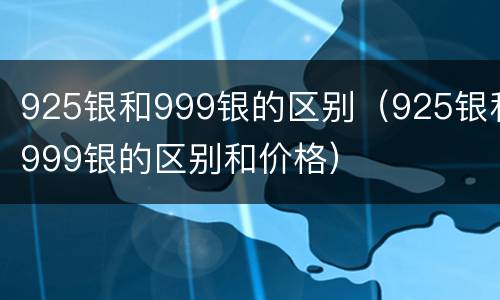 925银和999银的区别（925银和999银的区别和价格）