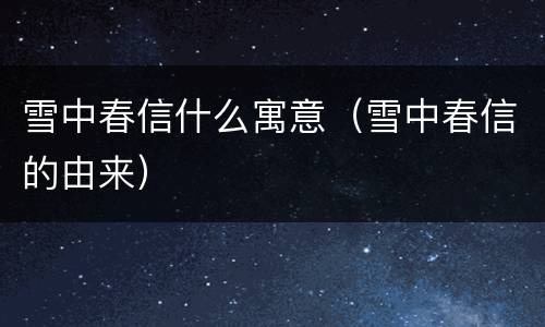 雪中春信什么寓意（雪中春信的由来）