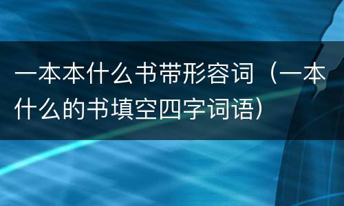 一本本什么书带形容词（一本什么的书填空四字词语）