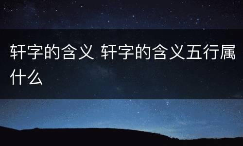 轩字的含义 轩字的含义五行属什么