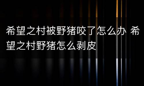 希望之村被野猪咬了怎么办 希望之村野猪怎么剥皮