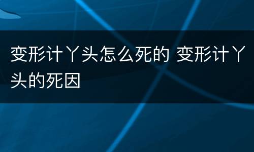 变形计丫头怎么死的 变形计丫头的死因