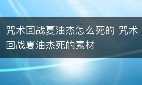 咒术回战夏油杰怎么死的 咒术回战夏油杰死的素材