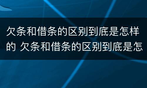 欠条和借条的区别到底是怎样的 欠条和借条的区别到底是怎样的图片