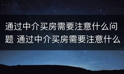 通过中介买房需要注意什么问题 通过中介买房需要注意什么问题和细节