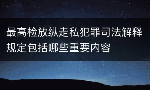 最高检放纵走私犯罪司法解释规定包括哪些重要内容