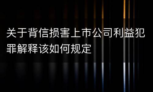 关于背信损害上市公司利益犯罪解释该如何规定