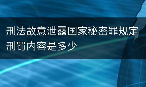 刑法故意泄露国家秘密罪规定刑罚内容是多少