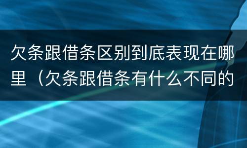 欠条跟借条区别到底表现在哪里（欠条跟借条有什么不同的区别）