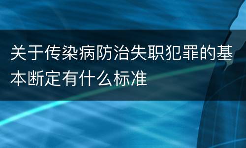 关于传染病防治失职犯罪的基本断定有什么标准