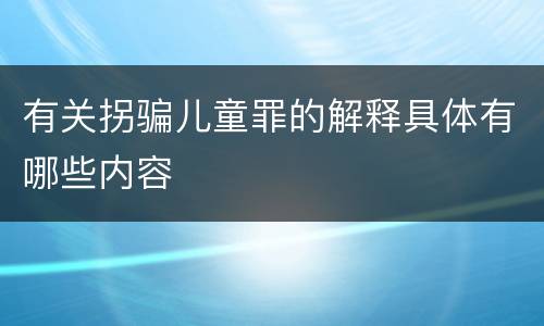 有关拐骗儿童罪的解释具体有哪些内容