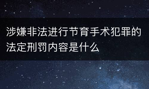 涉嫌非法进行节育手术犯罪的法定刑罚内容是什么