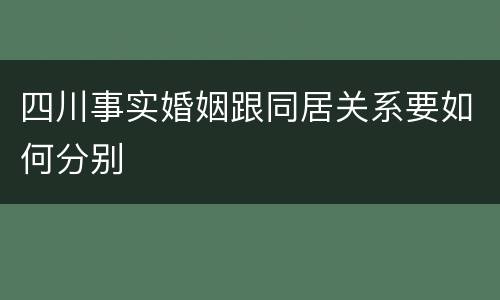 四川事实婚姻跟同居关系要如何分别