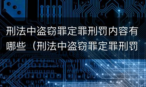 刑法中盗窃罪定罪刑罚内容有哪些（刑法中盗窃罪定罪刑罚内容有哪些条款）