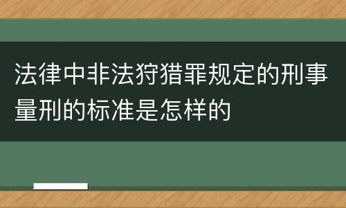 法律中非法狩猎罪规定的刑事量刑的标准是怎样的