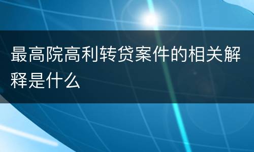 最高院高利转贷案件的相关解释是什么