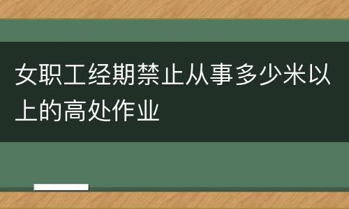 女职工经期禁止从事多少米以上的高处作业