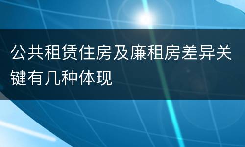 公共租赁住房及廉租房差异关键有几种体现