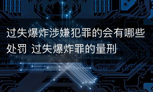 过失爆炸涉嫌犯罪的会有哪些处罚 过失爆炸罪的量刑