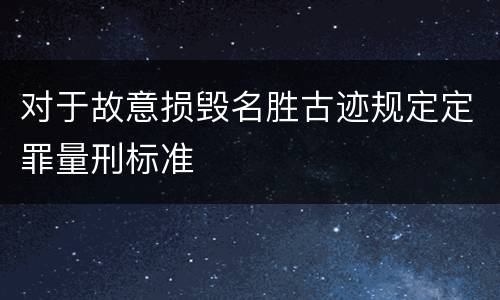 对于故意损毁名胜古迹规定定罪量刑标准