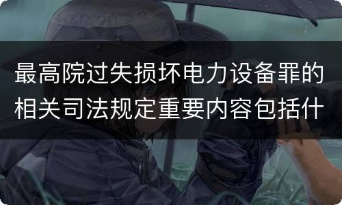 最高院过失损坏电力设备罪的相关司法规定重要内容包括什么