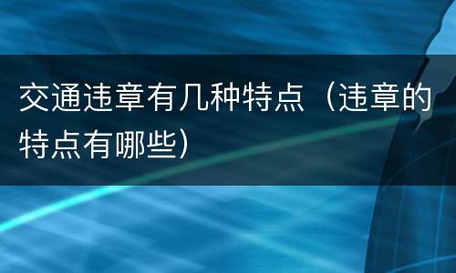 交通违章有几种特点（违章的特点有哪些）