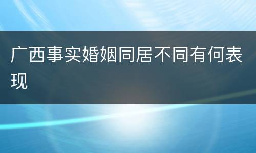 广西事实婚姻同居不同有何表现