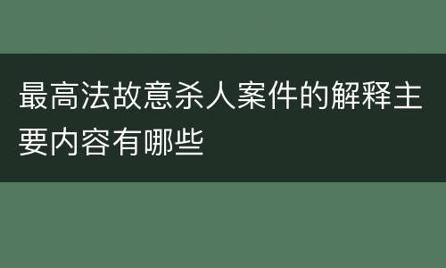 最高法故意杀人案件的解释主要内容有哪些