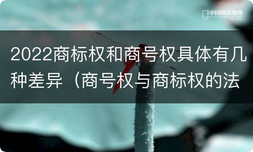 2022商标权和商号权具体有几种差异（商号权与商标权的法律冲突与解决）