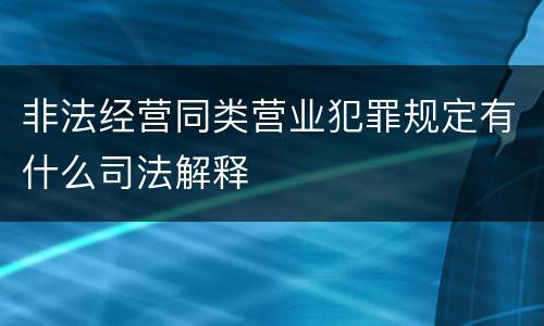 非法经营同类营业犯罪规定有什么司法解释