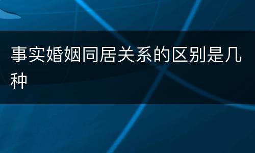 事实婚姻同居关系的区别是几种