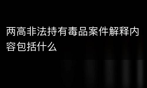 两高非法持有毒品案件解释内容包括什么