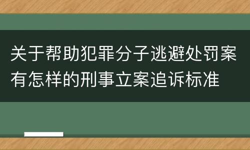 关于帮助犯罪分子逃避处罚案有怎样的刑事立案追诉标准