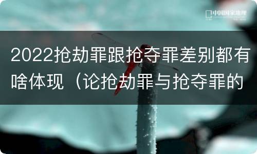 2022抢劫罪跟抢夺罪差别都有啥体现（论抢劫罪与抢夺罪的界限）