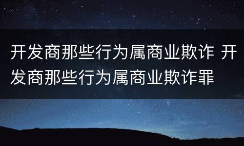 开发商那些行为属商业欺诈 开发商那些行为属商业欺诈罪