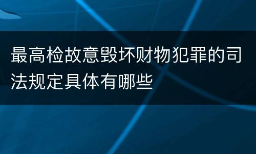 最高检故意毁坏财物犯罪的司法规定具体有哪些