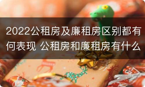 2022公租房及廉租房区别都有何表现 公租房和廉租房有什么区别?用户可以住一辈子吗?