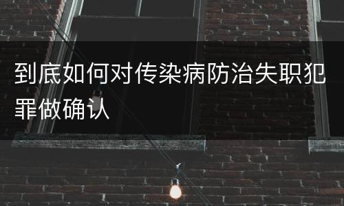 到底如何对传染病防治失职犯罪做确认