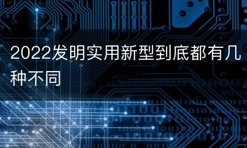 2022发明实用新型到底都有几种不同