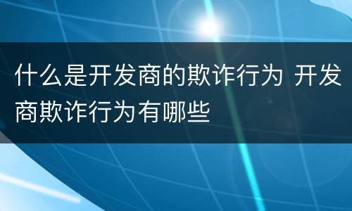 什么是开发商的欺诈行为 开发商欺诈行为有哪些