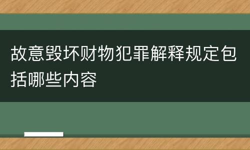 故意毁坏财物犯罪解释规定包括哪些内容