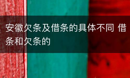 安徽欠条及借条的具体不同 借条和欠条的