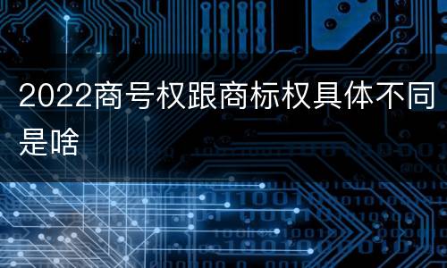 2022商号权跟商标权具体不同是啥