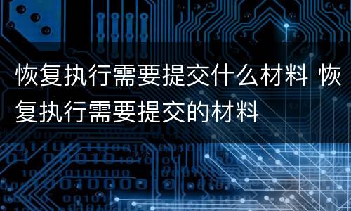 恢复执行需要提交什么材料 恢复执行需要提交的材料