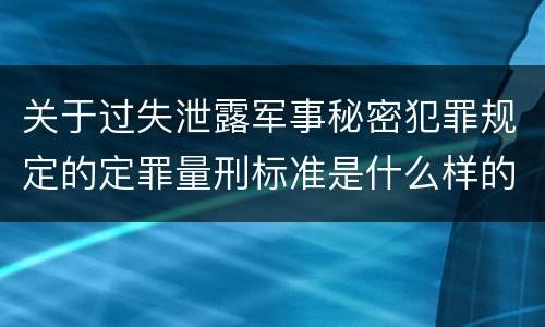 关于过失泄露军事秘密犯罪规定的定罪量刑标准是什么样的