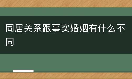 同居关系跟事实婚姻有什么不同