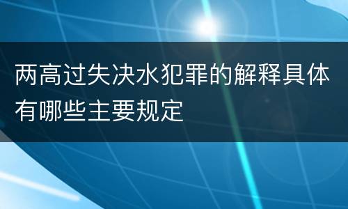 两高过失决水犯罪的解释具体有哪些主要规定