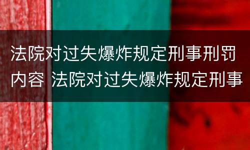 法院对过失爆炸规定刑事刑罚内容 法院对过失爆炸规定刑事刑罚内容有哪些