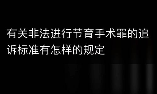 有关非法进行节育手术罪的追诉标准有怎样的规定